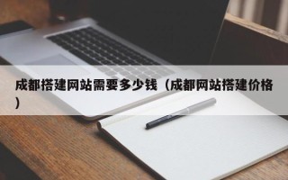 榆林成都搭建网站需要多少钱（成都网站搭建价格）