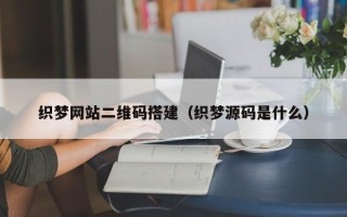 榆林织梦网站二维码搭建（织梦源码是什么）