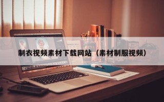 榆林制衣视频素材下载网站（素材制服视频）